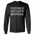 Everyone Is Entitled To My Opinion Long Sleeve Funny Sarcastic Shirts