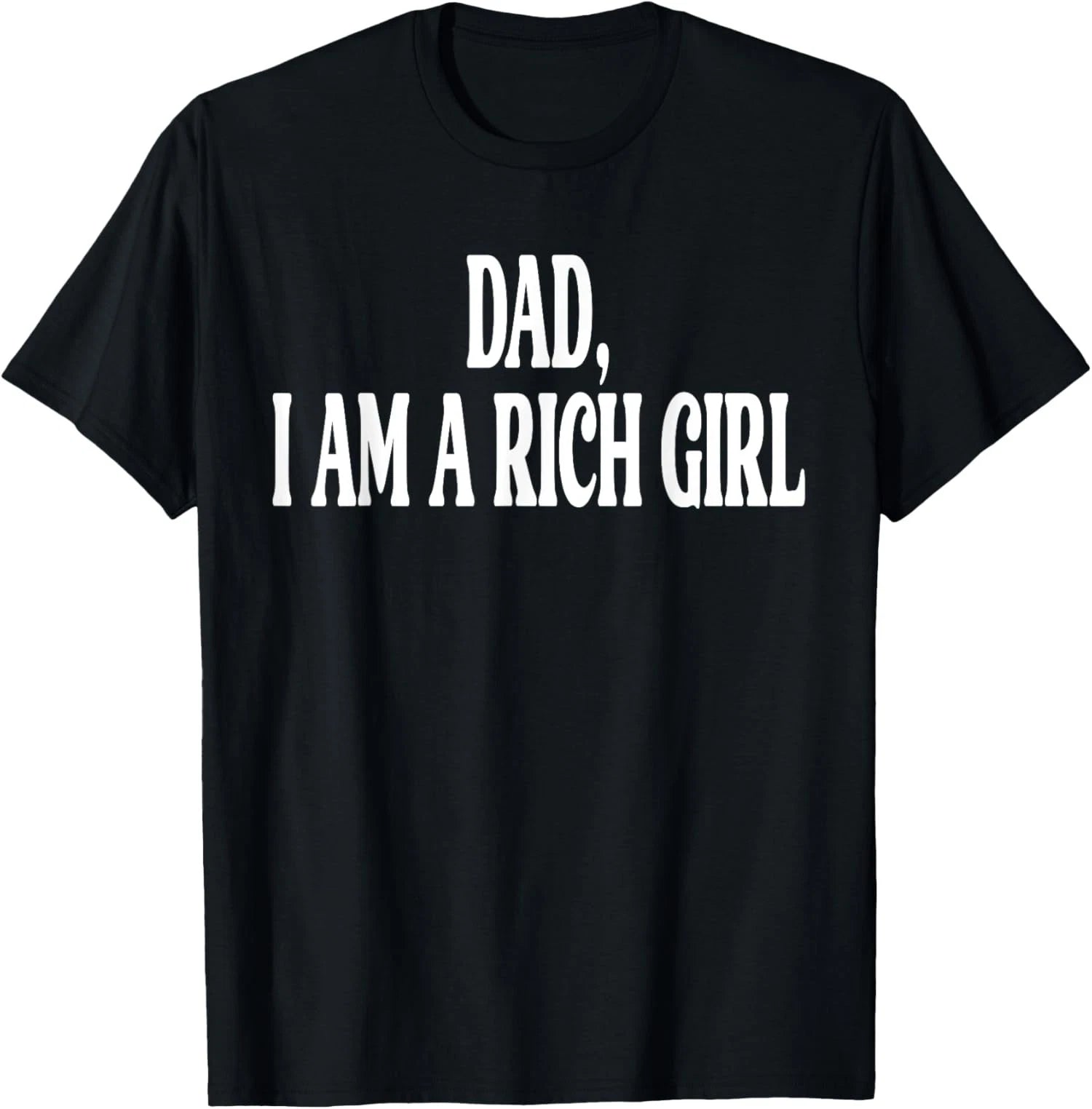 Dad I Am a Rich Girl Funny Family Joke for Men Women  Unisex T-Shirt
