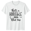 Thats A Horrible Idea What Womens T-Shirt Bad Decisions Sarcastic Birthday
