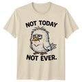 Not Today Not Ever T-Shirt Funny Bird Sarcastic Quote Gift For Him And Her