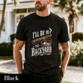 I'll Be in the Backyard T-shirt,Funny Cigar Whiskey Tee,Father's Day Gift