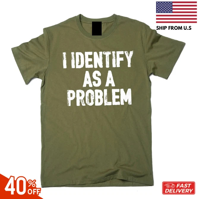 Funny I identify as a problem T-shirt sarcastic humorous gift Birthday tee shirt