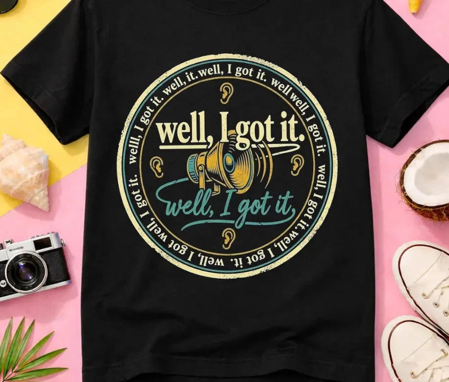 Well I Got It Sarcastic Shirt, Funny Graphic Tee, Humorous Saying T-Shirt,