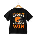 Football Humor Graphic T Shirt We Almost Always Almost Win Tee Unisex