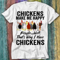 Chickens Make Me Happy People Well That's Why I Have Chicken T Shirt Top Tee 207