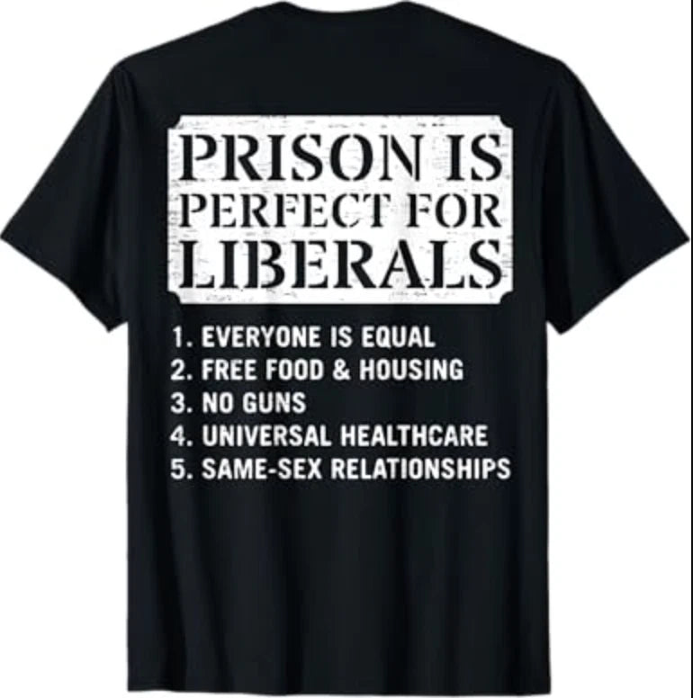 (ON Back) Prison is Perfect for Liberals Anti Liberal Quote T-Shirt