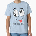 Funny Got Too Silly Apparel Cute Meme Sarcast T-Shirt Made in US/AUS Size S-2XL