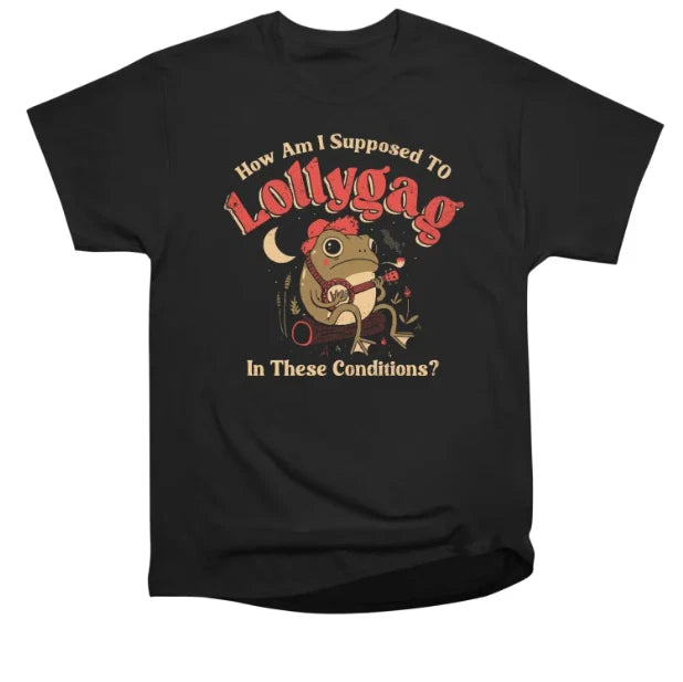 Lollygag Frog Funny Quote How Am I Supposed To Lollygag T-shirt