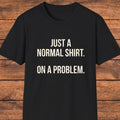 Funny Sarcastic Shirt, Witty Quote T-Shirt, Humor Gift For Friends