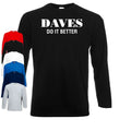 Daves Do It Better Long Sleeve T-Shirt | Funny | Slogan | Joke Gift | For | Dad