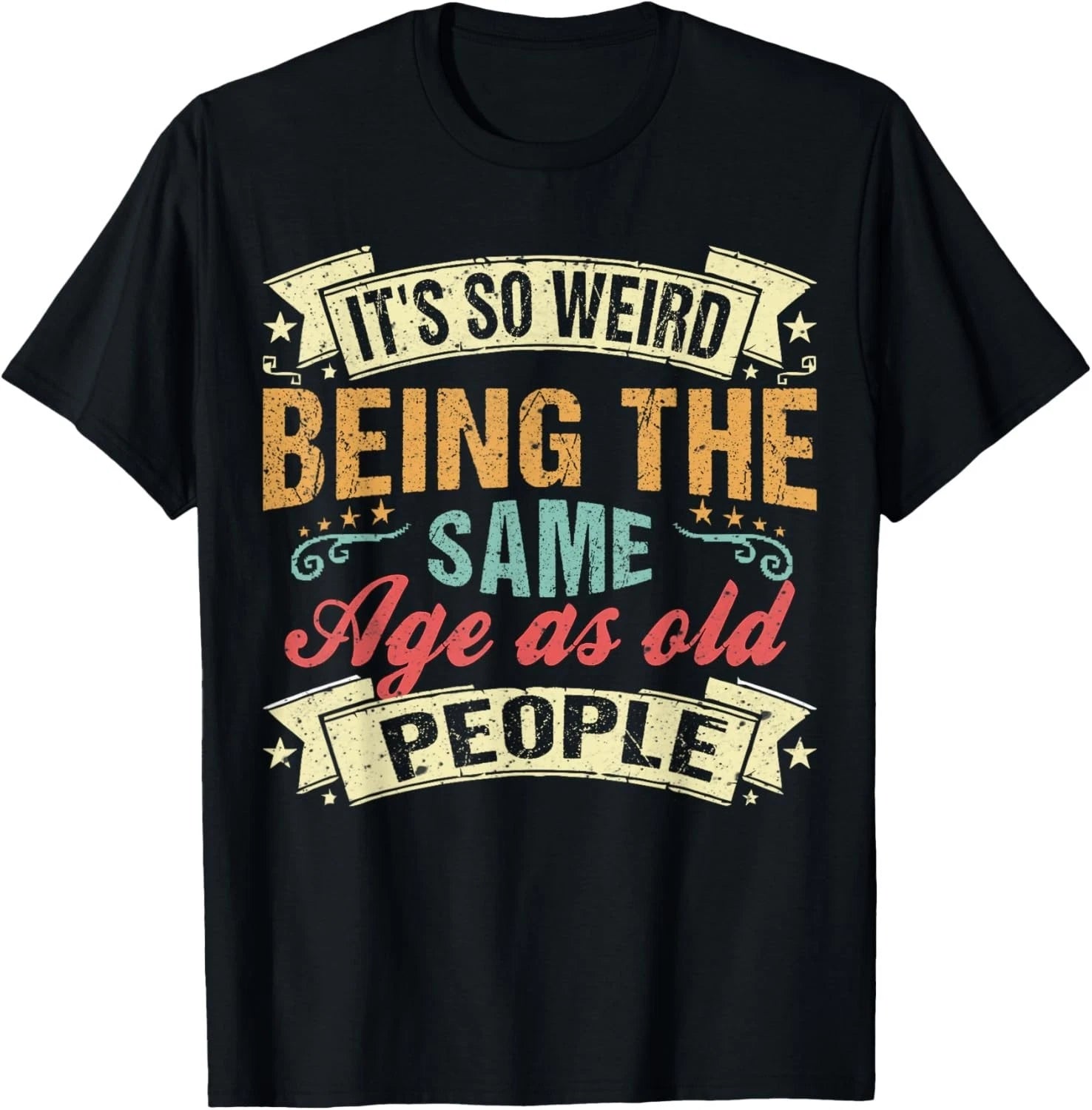 It's Weird Being The Same Age As Old People. funny sarcastic Gift Unisex T-Shirt