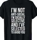 I'm not Anti Social, I'm socially selective trying to avoid you Funny T shirt