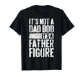 It's Not A Dad BOD It's A Father Figure Shirt Fathers Day T-Shirt