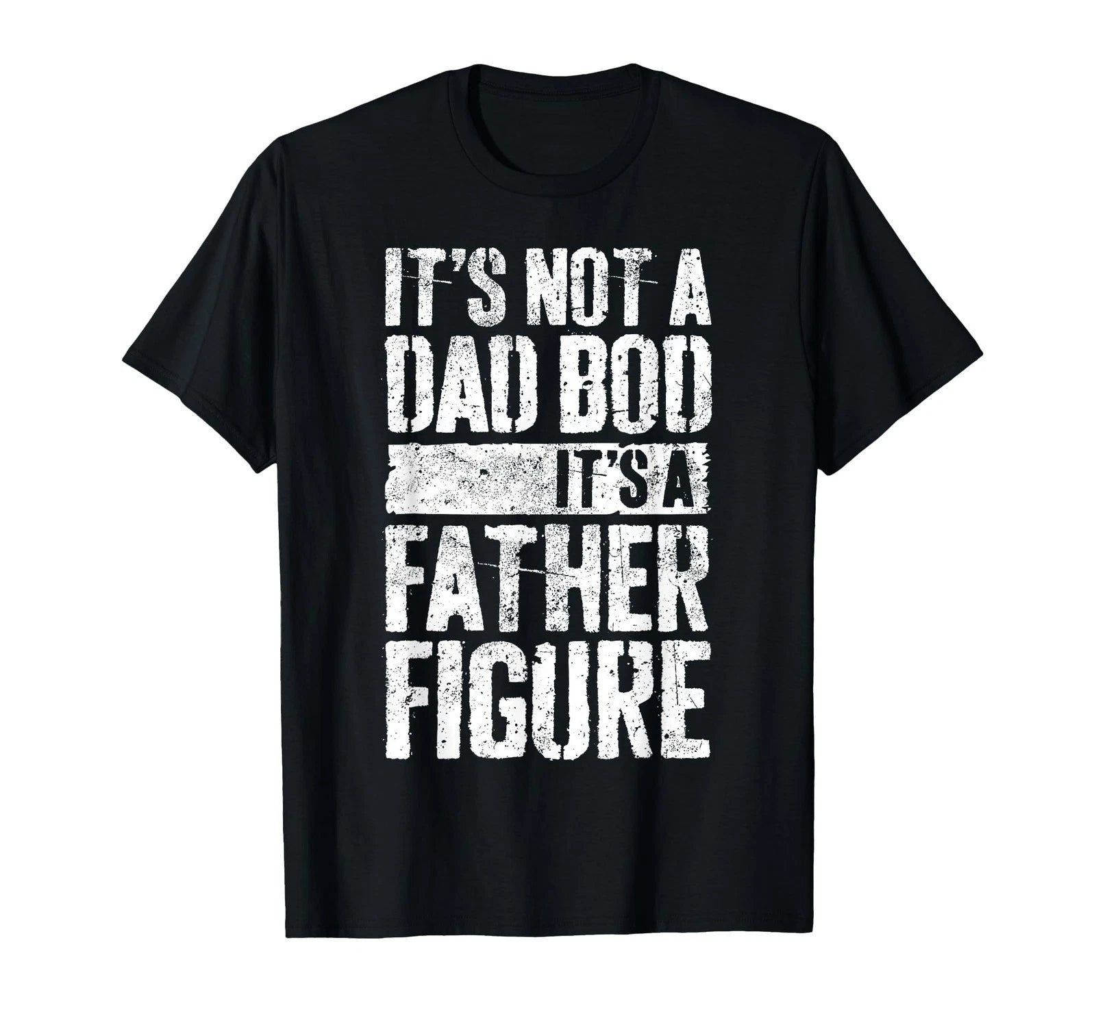 It's Not A Dad BOD It's A Father Figure Shirt Fathers Day T-Shirt