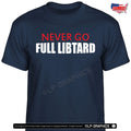 NEVER Go FULL Libtard T-Shirt funny trump 28 American patriot maga usa tee S-2X