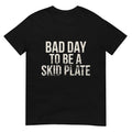Bad Day to Be A Skid Plate Funny Saying Quote Men Women T-Shirt