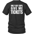 Printed On Back Only Gay Cops Give Me Tickets Unisex Shirt Gift