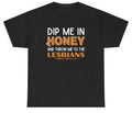 Dip Me In Honey And Throw Me To The Lesbians T Shirt Funny LGBTQ Humor Tee