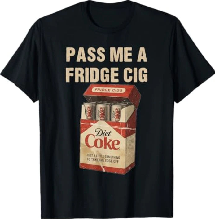 Funny Pass Me A Fridge Cig Funny Fridge Cig of Men WOM T-Shirt