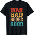 War Bad Boobs Good Funny Sarcastic Saying Gifts Men Women Gift Unisex T-Shirt