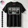 Funny My Other Car Is Broken T-Shirt Broke Humor USA Gift Tee S-5XL