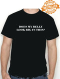 DOES MY BELLY look BIG in this? T-shirt / Holiday / Food / Xmas / UNISEX / S-XXL
