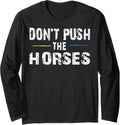 Meme Quote Sarcastic Don’t Push the Horses Funny Long Sleeve Tshirt