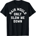 Hair Would Only Slow Me Down Bald Humor T-Shirt