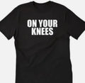 On your knees funny t shirt tee unisex