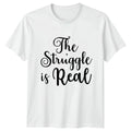 The Struggle Is Real T-Shirt Sarcastic Quotes Humor Gift For Him And Her