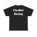 I’m not Crazy S.T. Funny Attitude Unisex Heavy Cotton Tee