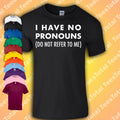 I Have No Pronouns Do Not Refer To Me T-Shirt | Funny | Gender Binary | Joke