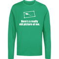 Here's a Really Old Picture of Me Long Sleeve T Shirt,Funny Sarcastic Gift Tee