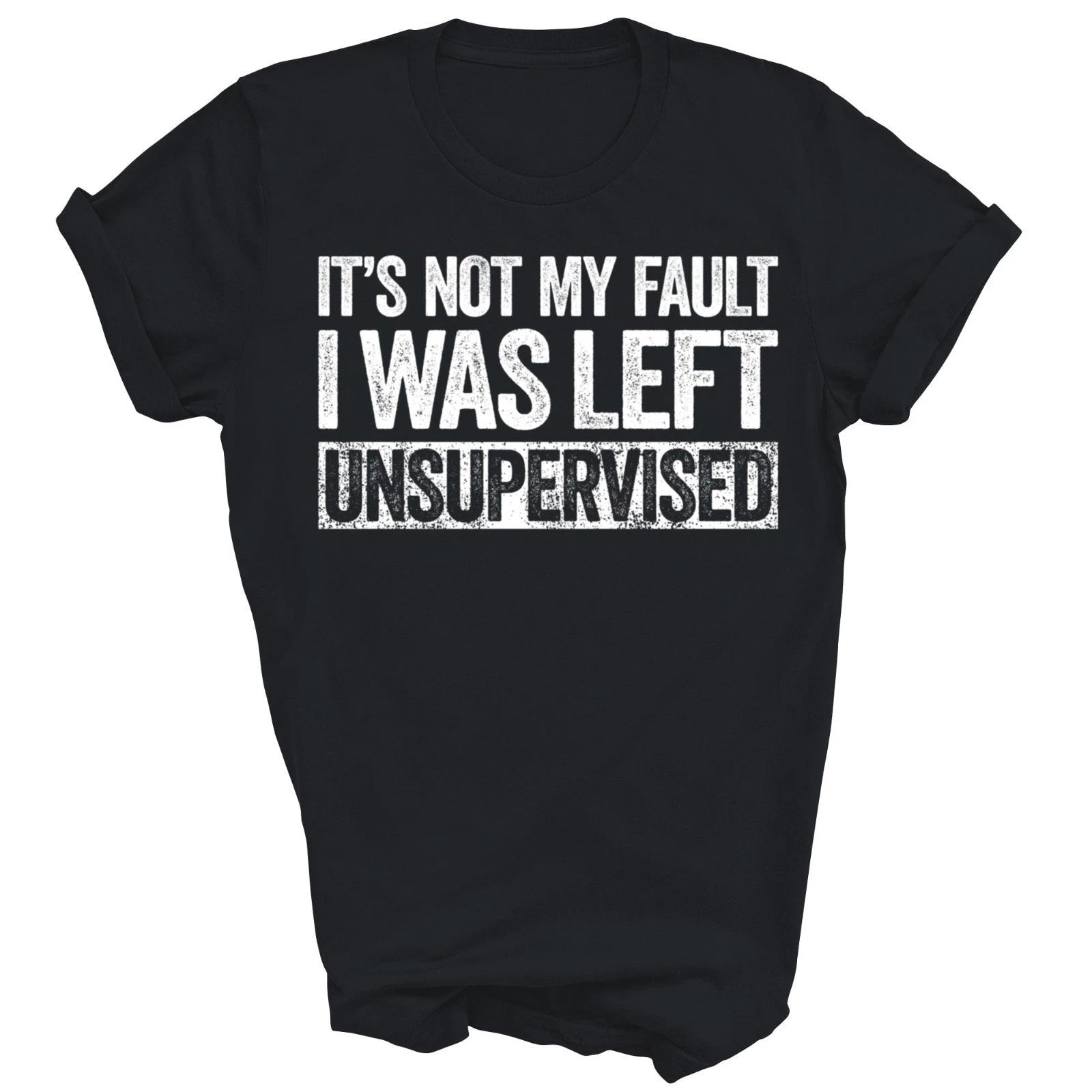Its Not My Fault I Was Left Unsupervised Unisex Shirt Gift