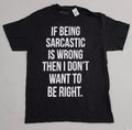 If Being Sarcastic Is Wrong Then I Don't Want To Be Right Mens Large T-Shirt