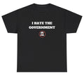 I Hate The Government T Shirt Funny Sarcastic Anti Political Unhinged Humor Tee