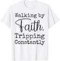 Walking By Faith Tripping Constantly Christian Bible Quotes T-Shirt