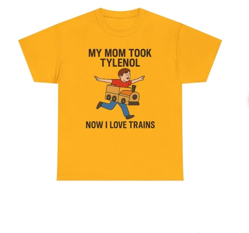 Funny Meme shirt - My Mom Took Tylenol Now I Love Trains Perfect Gift For Friend