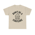 Graphic Tee - Don't Be a Cuntcake - Cupcake Sarcastic Adult Funny T-Shirt