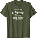 Sarcastic I Might Be Wrong But It's Highly Unlikely Funny T-Shirt