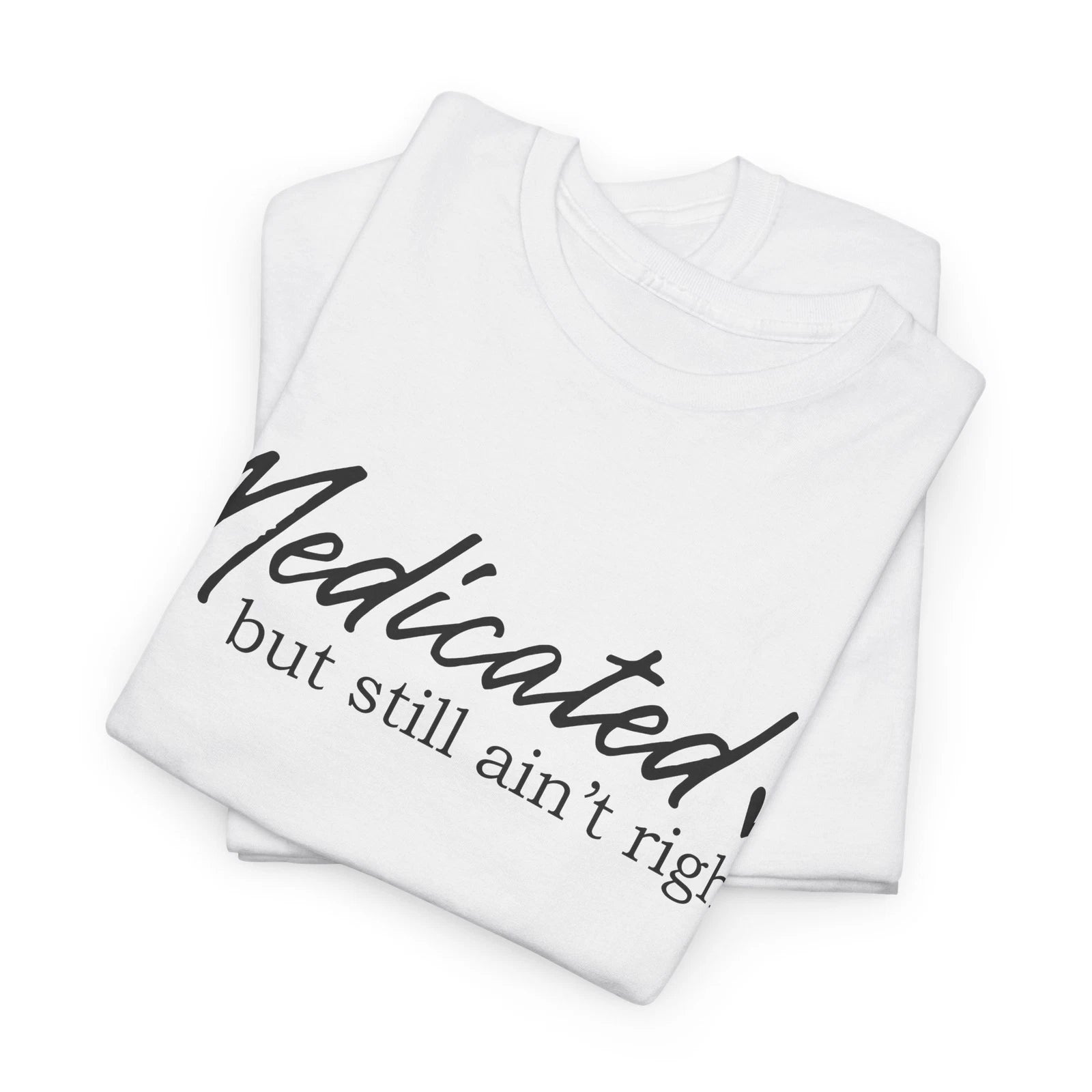 Over the Top Funny T-Shirt - Extreme Humor Tee Medicated but still ain’t right