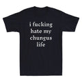 I Fucking-Hate My Chungus Life Funny Sarcastic Quote Men's Short Sleeve T-Shirt