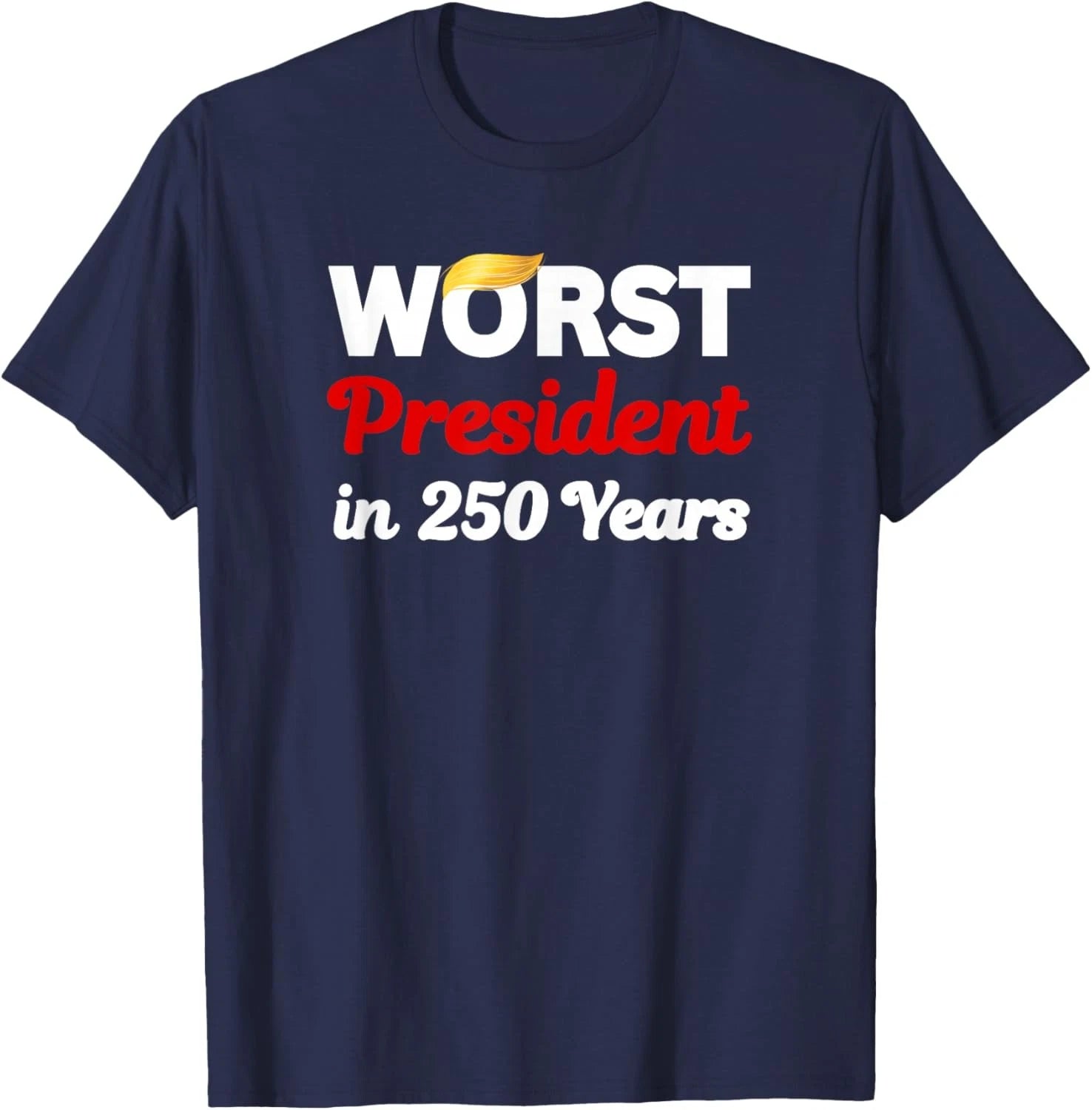 Worst President in 250 Years - Funny Sarcastic Adult Humor Unisex T-Shirt