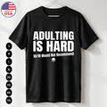 Adulting Is Hard T Shirt Funny Sarcastic Humor Gift Unisex S-5XL