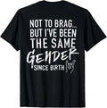 (ON Back) Not to Brag But I've Been The Same Gender Since T-Shirt