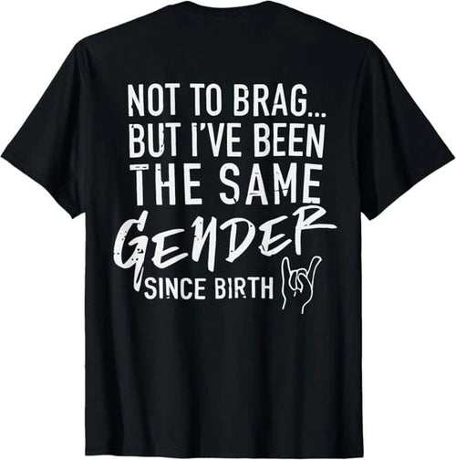 (ON Back) Not to Brag But I've Been The Same Gender Since T-Shirt