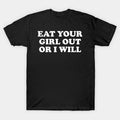 Funny Meme Eat Your Girl Out Or I Will T-Shirt, Gen Z Funny Unique Graphic Tee
