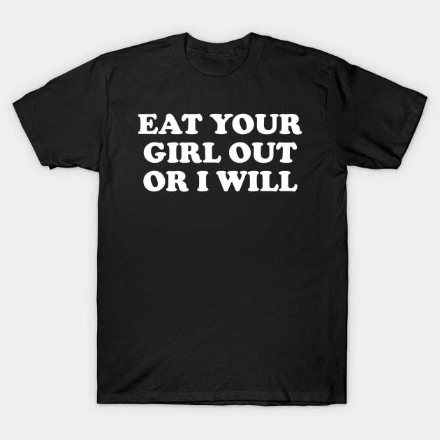 Funny Meme Eat Your Girl Out Or I Will T-Shirt, Gen Z Funny Unique Graphic Tee