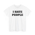 I Hate People T-Shirt | Funny Sarcastic Quote Tee, Unisex Tee