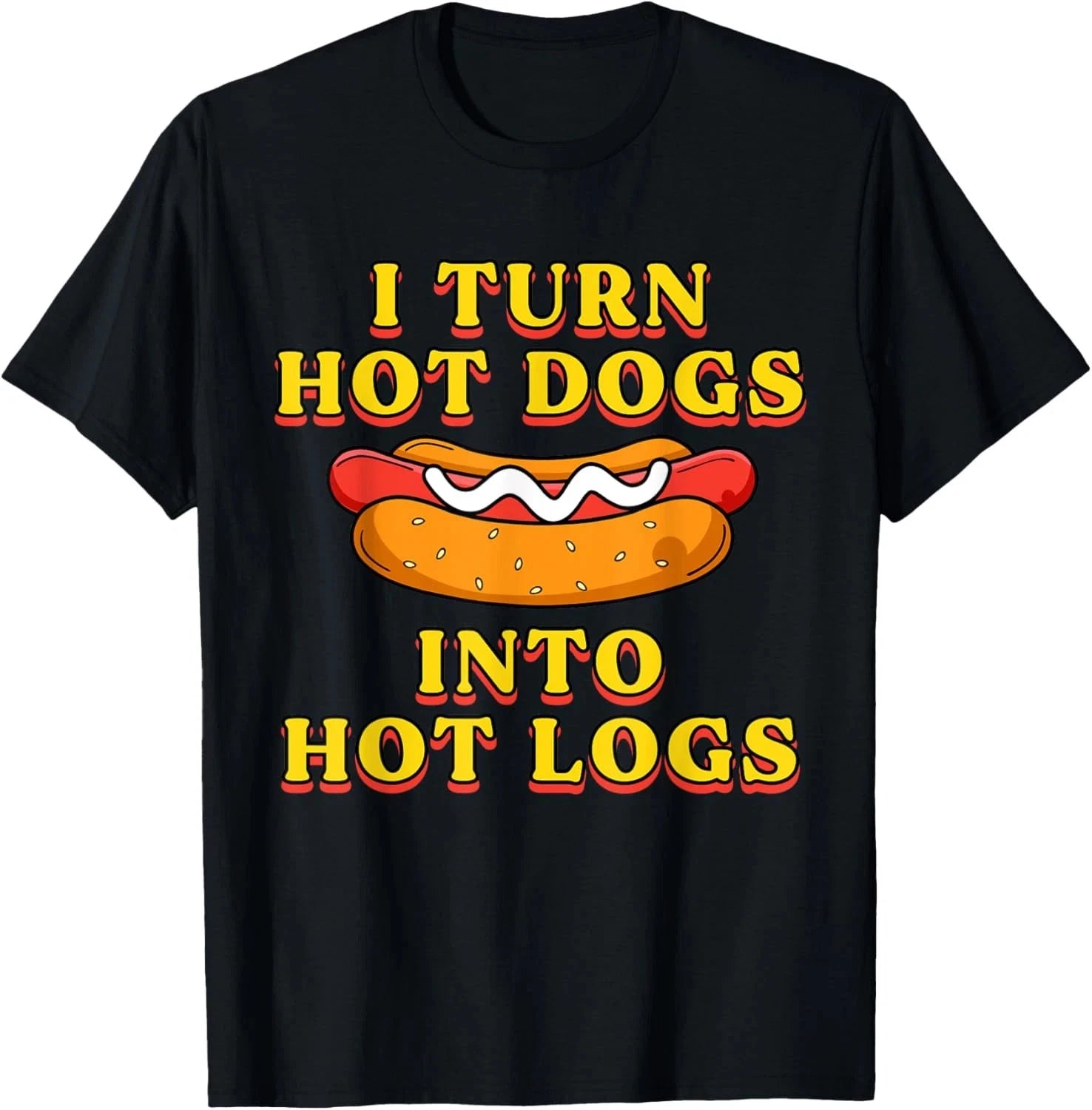 I Turn Hot Dogs Into Hot Logs Toilet Humor Crude Rude Silly T-Shirt